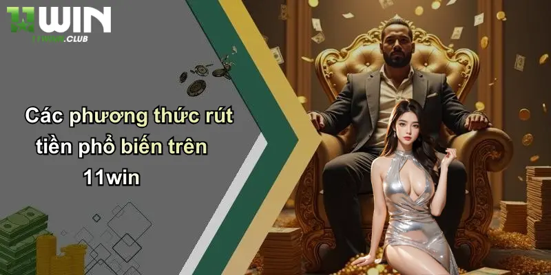 Các phương thức rút tiền phổ biến trên 11win