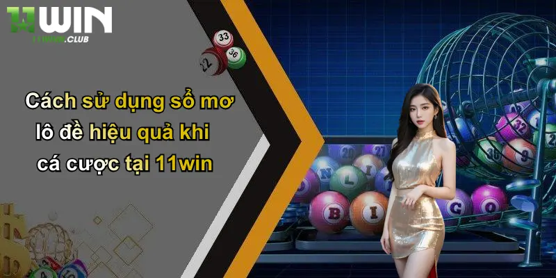Cách sử dụng sổ mơ lô đề hiệu quả khi cá cược tại 11win