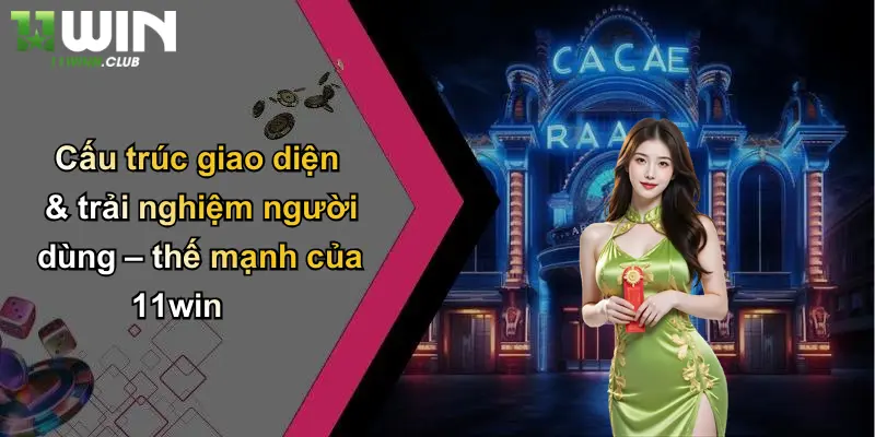 Cấu trúc giao diện & trải nghiệm người dùng – thế mạnh của 11win