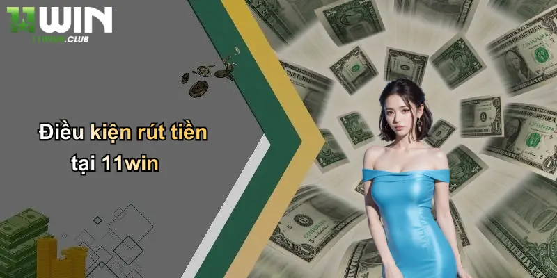 Điều kiện rút tiền tại 11win