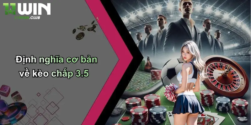Định nghĩa cơ bản về kèo chấp 3.5