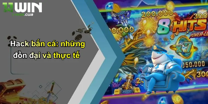 Hack bắn cá: những đồn đại và thực tế