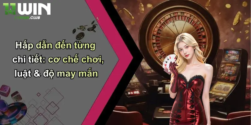 Hấp dẫn đến từng chi tiết: cơ chế chơi, luật & độ may mắn