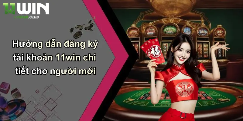 Hướng dẫn đăng ký tài khoản 11win chi tiết cho người mới