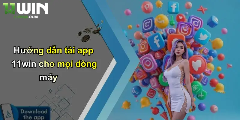 Hướng dẫn tải app 11win cho mọi dòng máy
