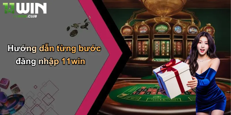 Hướng dẫn từng bước đăng nhập 11win