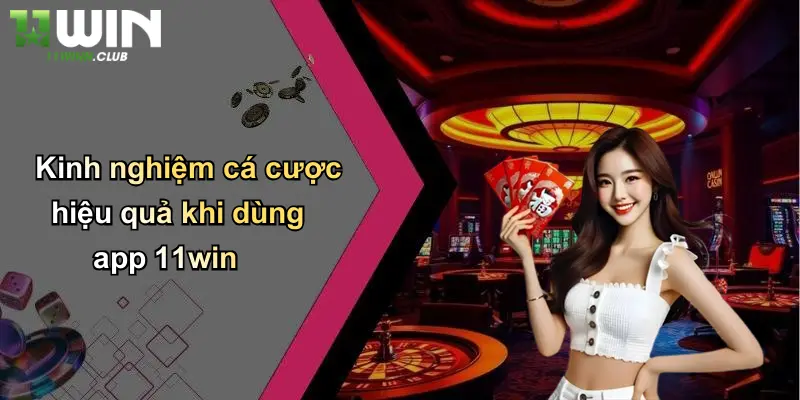 Kinh nghiệm cá cược hiệu quả khi dùng app 11win