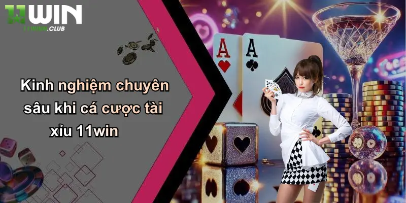 Kinh nghiệm chuyên sâu khi cá cược tài xỉu 11win