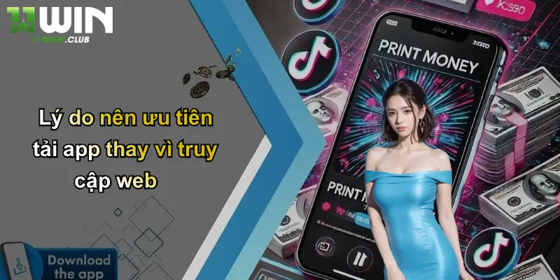 Lý do nên ưu tiên tải app thay vì truy cập web
