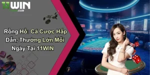Rồng Hổ: Cá Cược Hấp Dẫn, Thưởng Lớn Mỗi Ngày Tại 11WIN