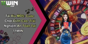 Tài Xỉu MD5: Cuộc Chơi Đỉnh Cao, Trải Nghiệm An Toàn Tại 11WIN