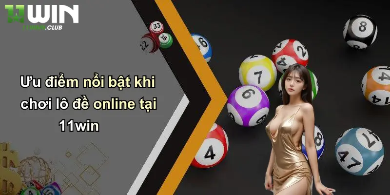 Ưu điểm nổi bật khi chơi lô đề online tại 11win