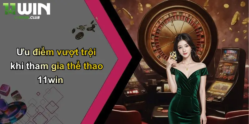 Ưu điểm vượt trội khi tham gia thể thao 11win